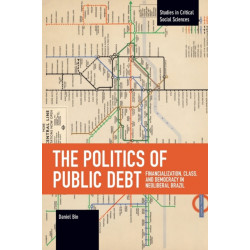 The Politics of Public Debt: Financialization, Class, and Democracy in Neoliberal Brazil