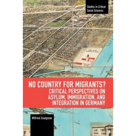 No Country for Migrants?: Critical Perspectives on Asylum, Immigration, and Integration in Germany