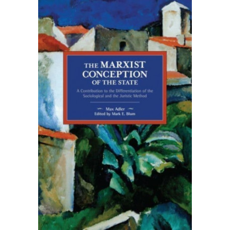 The Marxist Conception of the State: A Contribution to the Differentiation of the Sociological and the Juristic Method