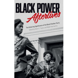 Black Power Afterlives: The Enduring Significance of the Black Panther Party