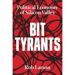 Bit Tyrants: The Political Economy of Silicon Valley