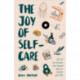 The Joy of Self-Care: 250 DIY De-Stressors and Inspired Ideas Full of Comfort, Calm, and Relaxation (Self-Care Ideas for Depression, Improve Your Mental Health)