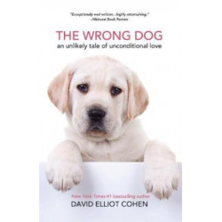 The Wrong Dog: An Unlikely Tale of Unconditional Love (For lovers of dog tales)