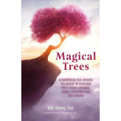 Magical Trees: A Guidebook for Finding the Magic in Everyday Trees Using Crystals, Spells, Essential Oils and Rituals (Magic Spells, Self Discovery, Spiritual Book)