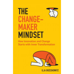 The Changemaker Mindset: How Innovation and Change Start with Inner Transformation (For Fans of The Alchemist or Leadership and Self-Deception)