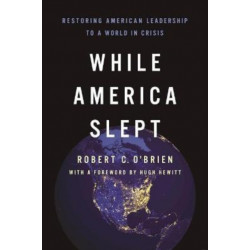 While America Slept: Restoring American Leadership to a World in Crisis