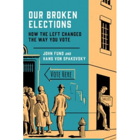 Our Broken Elections: How the Left Changed the Way You Vote