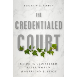The Credentialed Court: Inside the Cloistered, Elite World of American Justice