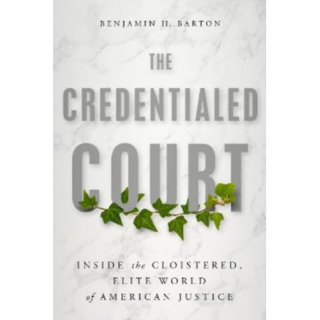 The Credentialed Court: Inside the Cloistered, Elite World of American Justice