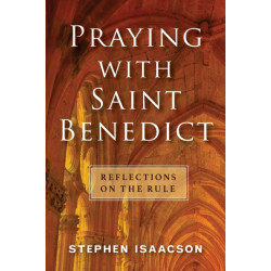 Praying with Saint Benedict: Reflections on the Rule