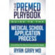 The Premed Playbook Guide to the Medical School Application Process: Everything You Need to Successfully Apply