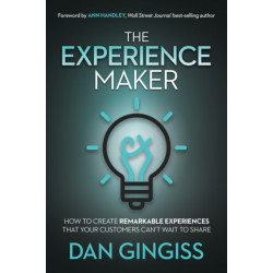 The Experience Maker: How to Create Remarkable Experiences That Your Customers Can't Wait to Share