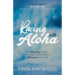 Racing with Aloha: An Inspiring Journey from Humble Barefoot Maui Boy to Champion in the Water