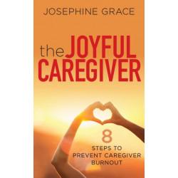 The Joyful Caregiver: 8 Steps to Prevent Caregiver Burnout