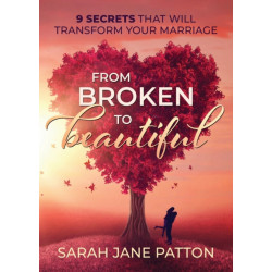 From Broken to Beautiful: 9 Secrets That Will Transform Your Marriage