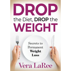 Drop the Diet, Drop the Weight: Secrets to Permanent Weight Loss