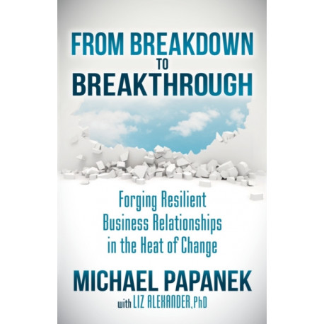 From Breakdown to Breakthrough: Forging Resilient Business Relationships in the Heat of Change
