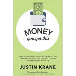 Money. You Got This: Easy to Implement Money Strategies So You Can Take Control of Your Business Finances and Create Your Dream Life