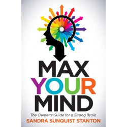 Max Your Mind: The Owner's Guide for a Strong Brain