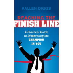 Reaching the Finish Line: A Practical Guide to Discovering the Champion in You
