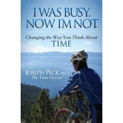 I Was Busy Now I'm Not: Changing the Way You Think About Time