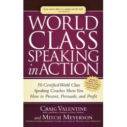 World Class Speaking in Action: 50 Certified Coaches Show You How to Present, Persuade, and Profit
