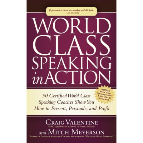 World Class Speaking in Action: 50 Certified Coaches Show You How to Present, Persuade, and Profit