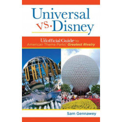 Universal versus Disney: The Unofficial Guide to American Theme Parks' Greatest Rivalry