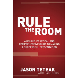 Rule The Room: A Unique, Practical and Comprehensive Guide to Making a Successful Presentation