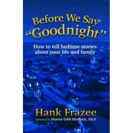 Before We Say "Goodnight": How to Tell Bedtime Stories About Your Life and Family