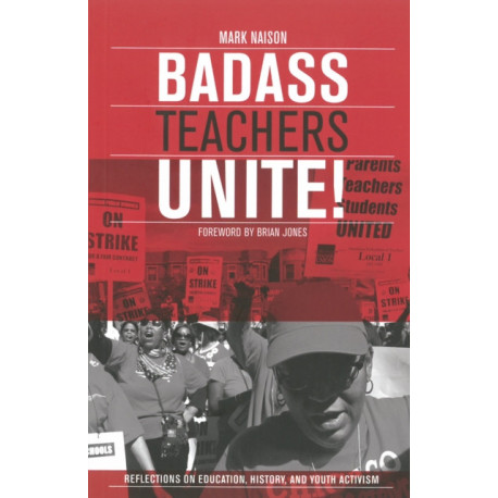 Badass Teachers Unite!: Writing on Education, History, and Youth Activism