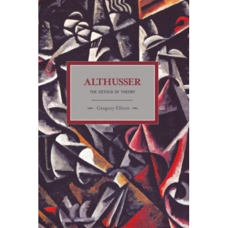 Althusser: The Dictator Of Theory: Historical Materialism, Volume 13
