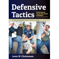 Defensive Tactics: Street-Proven Arrest and Control Techniques