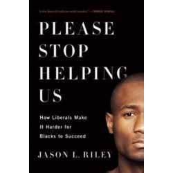 Please Stop Helping Us: How Liberals Make It Harder for Blacks to Succeed