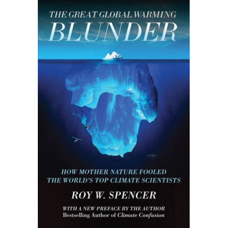 The Great Global Warming Blunder: How Mother Nature Fooled the Worlds Top Climate Scientists
