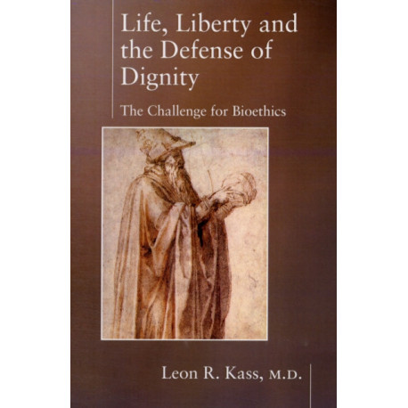 Life Liberty & the Defense of Dignity: The Challenge for Bioethics