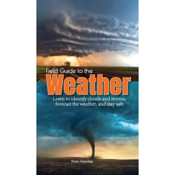 Field Guide to the Weather: Learn to Identify Clouds and Storms, Forecast the Weather, and Stay Safe