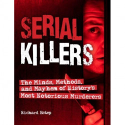 Serial Killers: The Minds, Methods, and Mayhem of History's Most Notorious Murderers