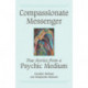 Compassionate Messenger: True Stories from a Psychic Medium