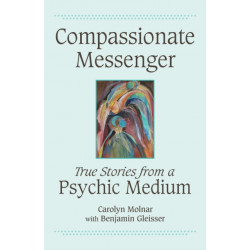 Compassionate Messenger: True Stories from a Psychic Medium