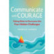 Communicate with Courage: Taking Risks to Overcome the Four Hidden Challenges