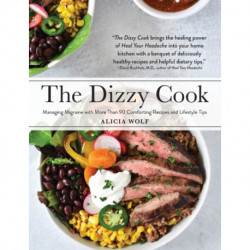 The Dizzy Cook: Managing Migraine with More Than 90 Comforting Recipes and Lifestyle Tips