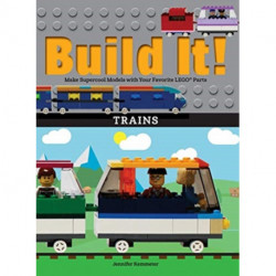 Build It! Trains: Make Supercool Models with Your Favorite LEGO® Parts