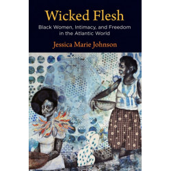 Wicked Flesh: Black Women, Intimacy, and Freedom in the Atlantic World