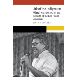 Life of the Indigenous Mind: Vine Deloria Jr. and the Birth of the Red Power Movement