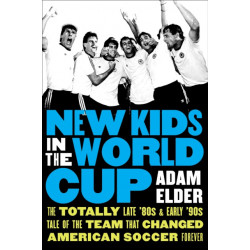 New Kids in the World Cup: The Totally Late '80s and Early '90s Tale of the Team That Changed American Soccer Forever