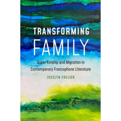 Transforming Family: Queer Kinship and Migration in Contemporary Francophone Literature