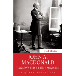 John A. Macdonald: Canada's First Prime Minister