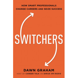 Switchers: How Smart Professionals Change Careers -- and Seize Success