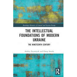 The Intellectual Foundations of Modern Ukraine: The Nineteenth Century